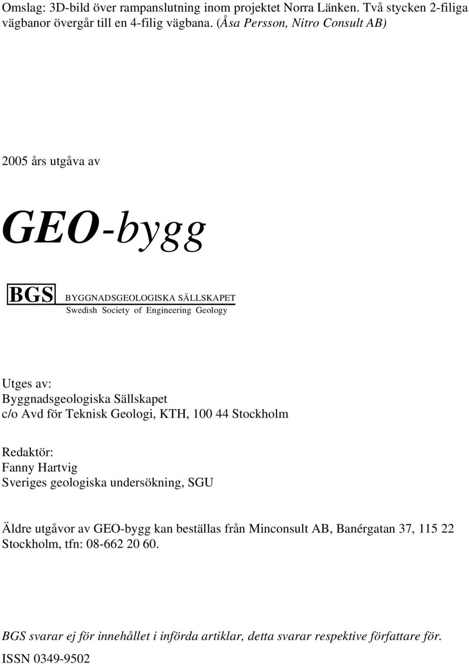 Byggnadsgeologiska Sällskapet c/o Avd för Teknisk Geologi, KTH, 100 44 Stockholm Redaktör: Fanny Hartvig Sveriges geologiska undersökning, SGU Äldre utgåvor