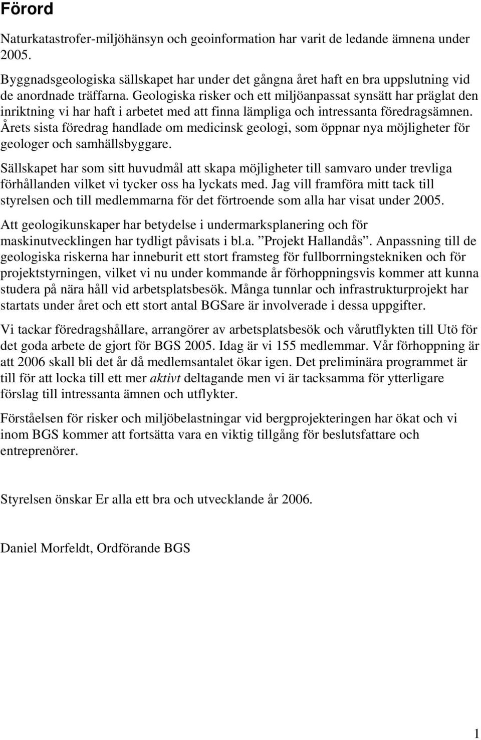 Geologiska risker och ett miljöanpassat synsätt har präglat den inriktning vi har haft i arbetet med att finna lämpliga och intressanta föredragsämnen.