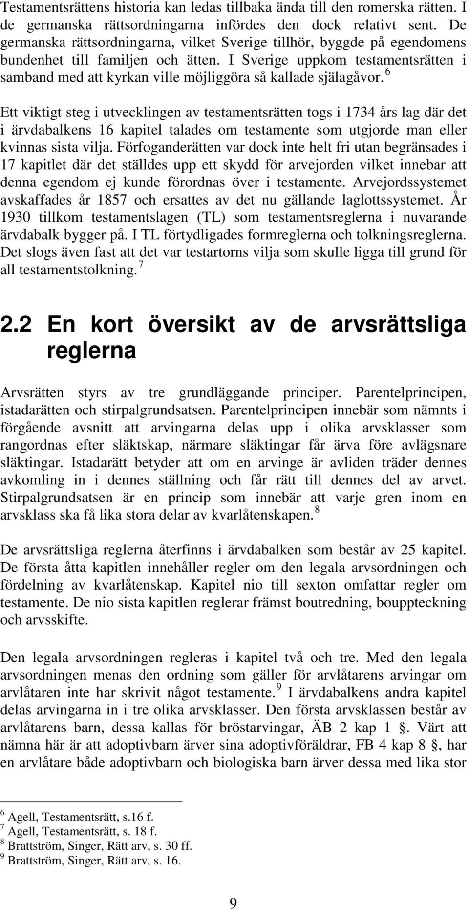 I Sverige uppkom testamentsrätten i samband med att kyrkan ville möjliggöra så kallade själagåvor.
