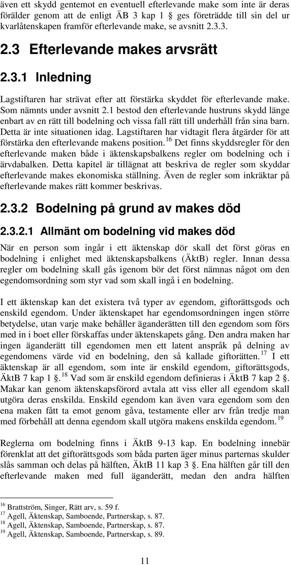 1 bestod den efterlevande hustruns skydd länge enbart av en rätt till bodelning och vissa fall rätt till underhåll från sina barn. Detta är inte situationen idag.