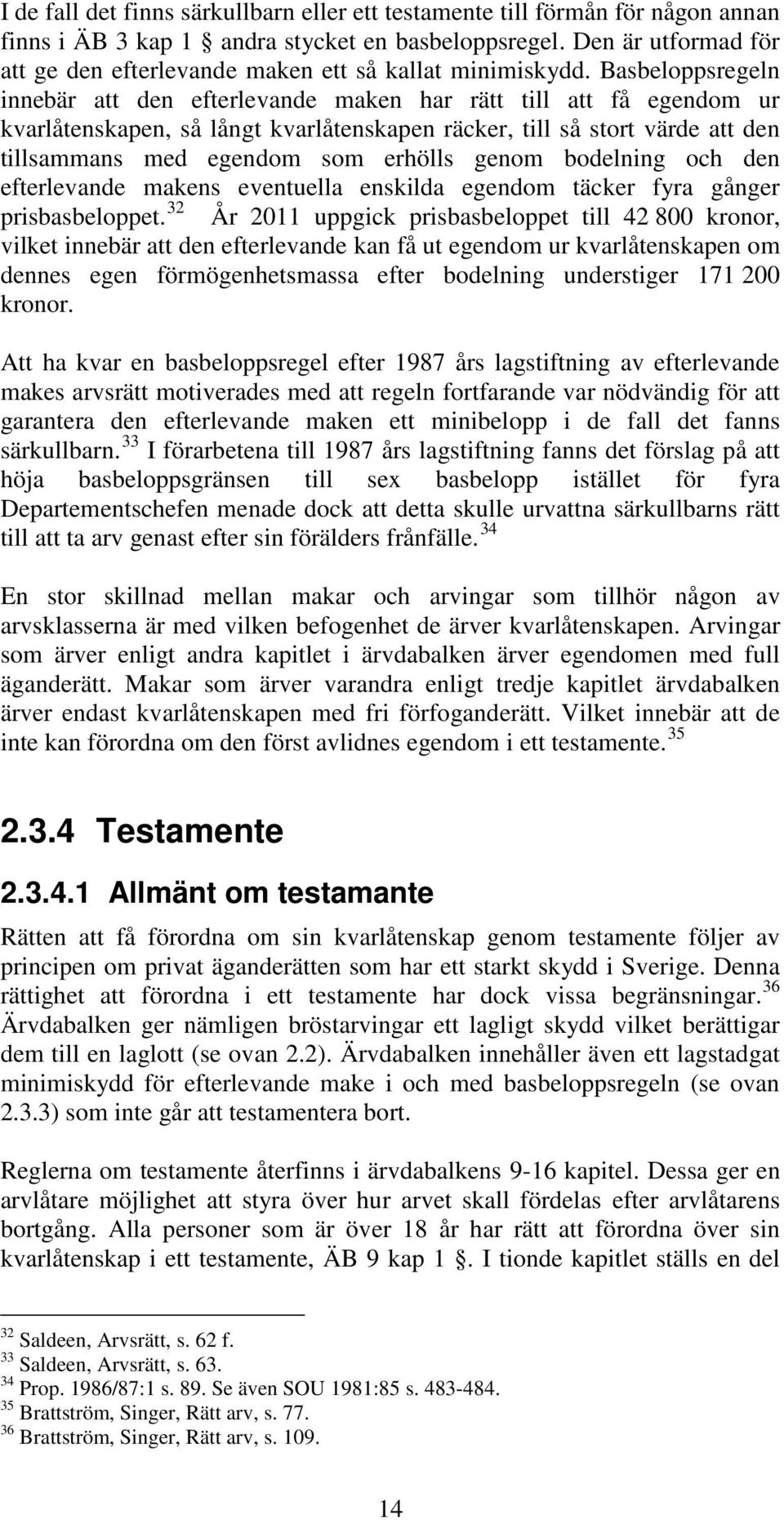 Basbeloppsregeln innebär att den efterlevande maken har rätt till att få egendom ur kvarlåtenskapen, så långt kvarlåtenskapen räcker, till så stort värde att den tillsammans med egendom som erhölls