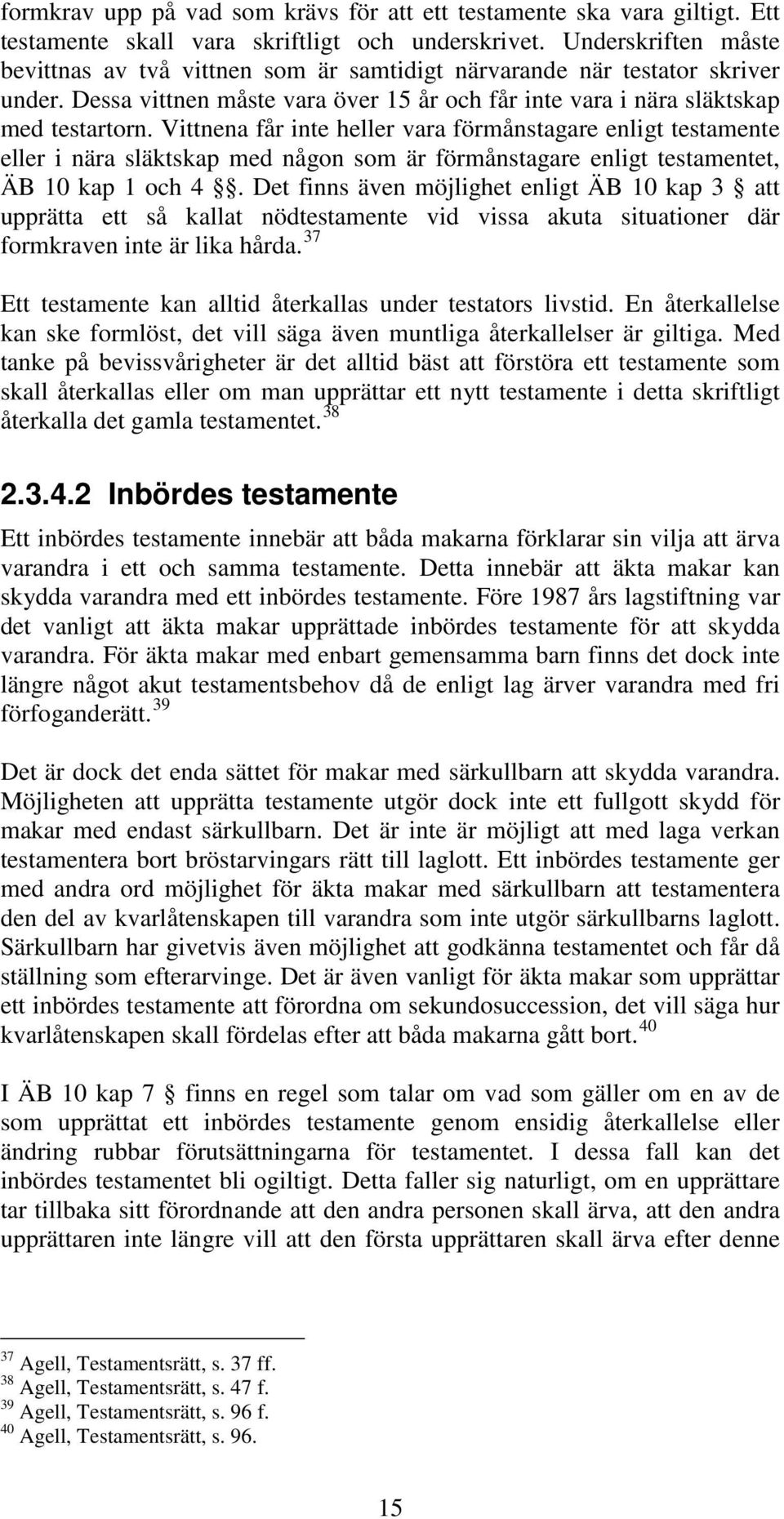 Vittnena får inte heller vara förmånstagare enligt testamente eller i nära släktskap med någon som är förmånstagare enligt testamentet, ÄB 10 kap 1 och 4.