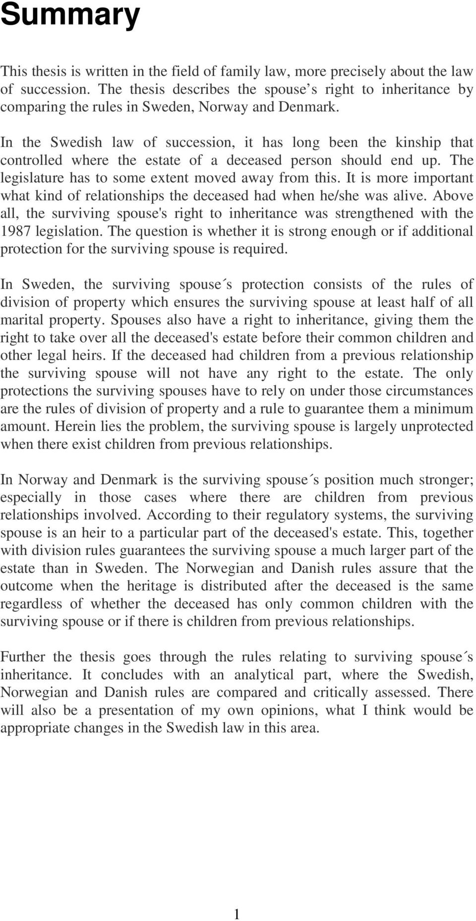 In the Swedish law of succession, it has long been the kinship that controlled where the estate of a deceased person should end up. The legislature has to some extent moved away from this.