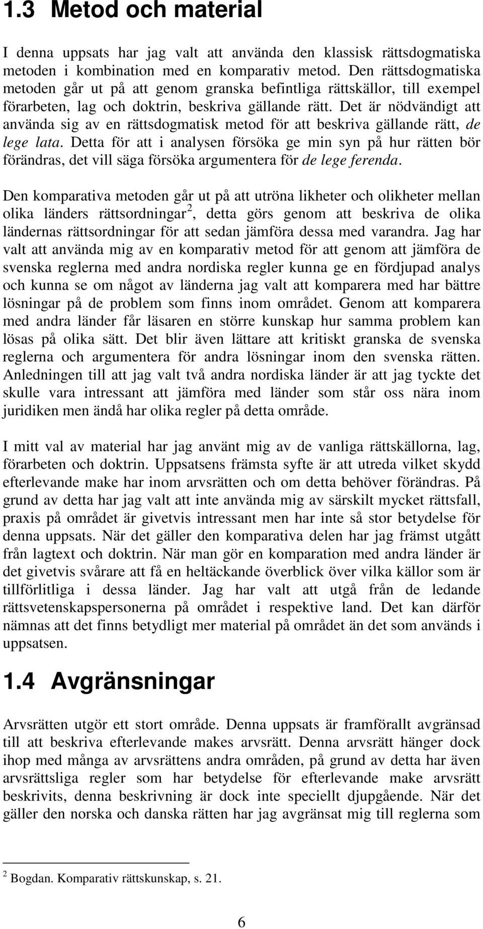 Det är nödvändigt att använda sig av en rättsdogmatisk metod för att beskriva gällande rätt, de lege lata.