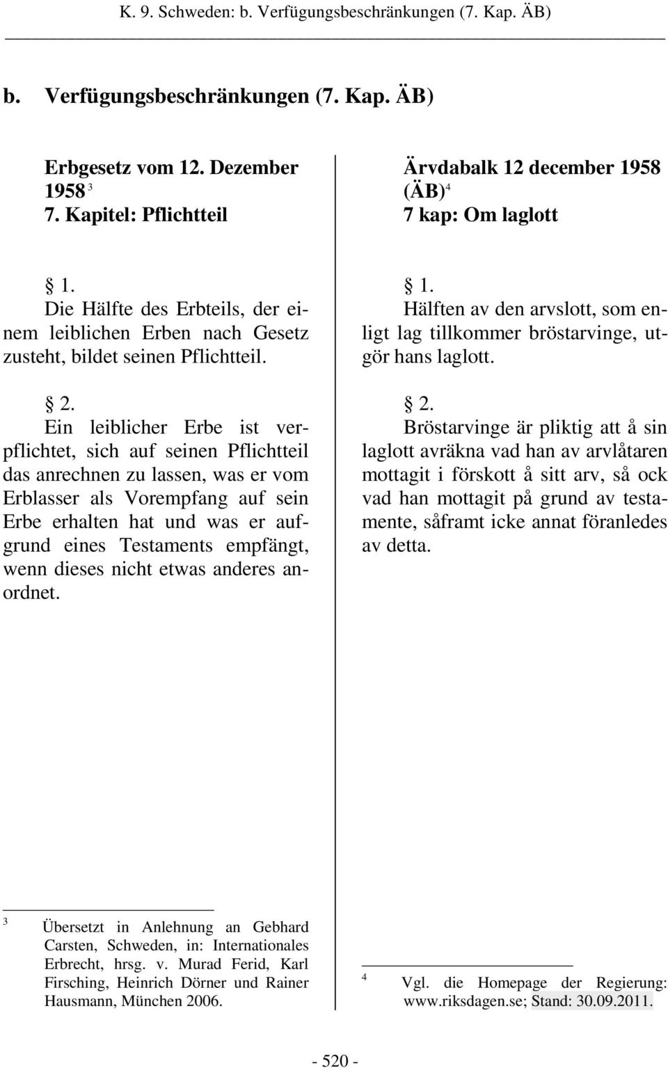 Ein leiblicher Erbe ist verpflichtet, sich auf seinen Pflichtteil das anrechnen zu lassen, was er vom Erblasser als Vorempfang auf sein Erbe erhalten hat und was er aufgrund eines Testaments