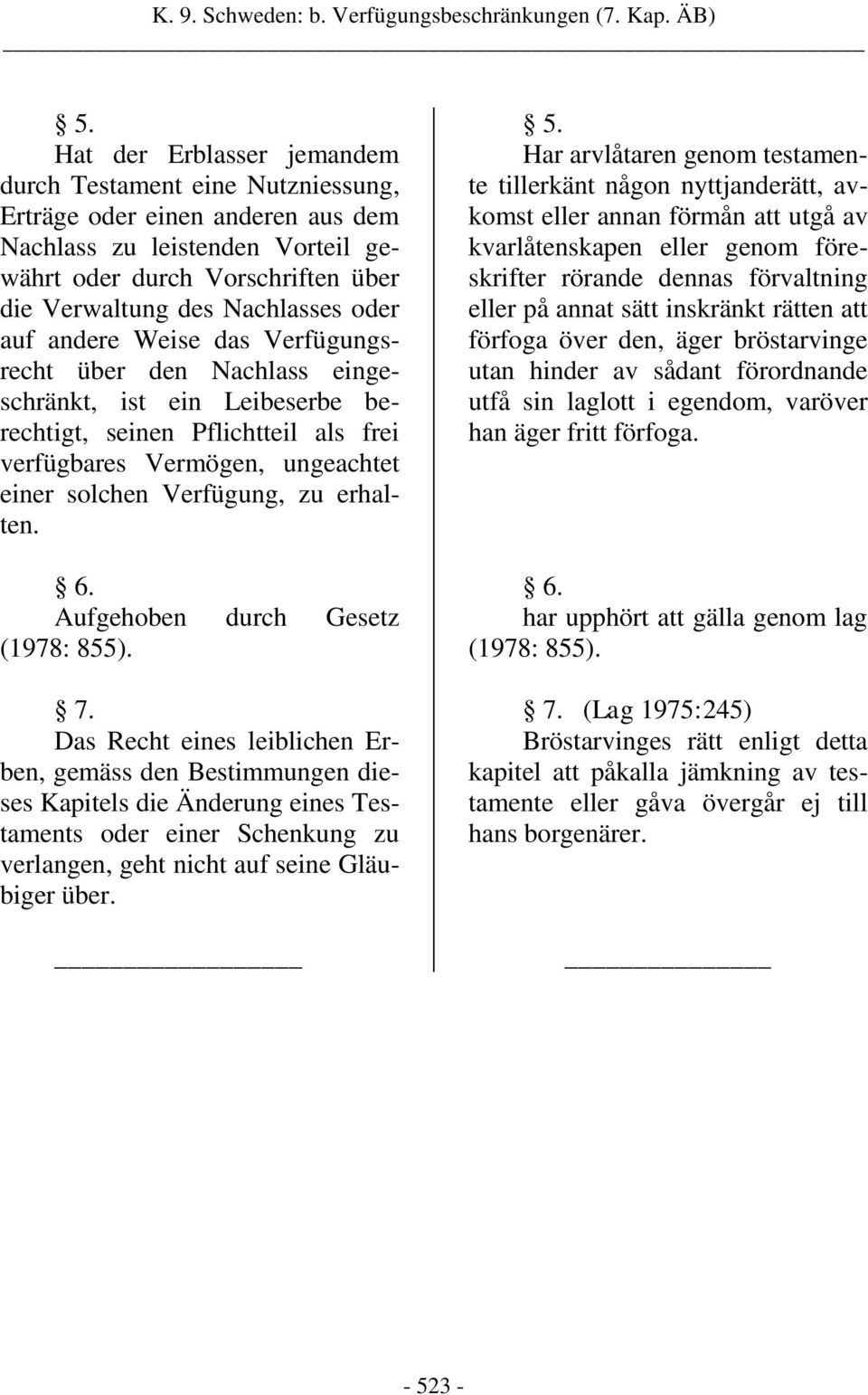 auf andere Weise das Verfügungsrecht über den Nachlass eingeschränkt, ist ein Leibeserbe berechtigt, seinen Pflichtteil als frei verfügbares Vermögen, ungeachtet einer solchen Verfügung, zu erhalten.