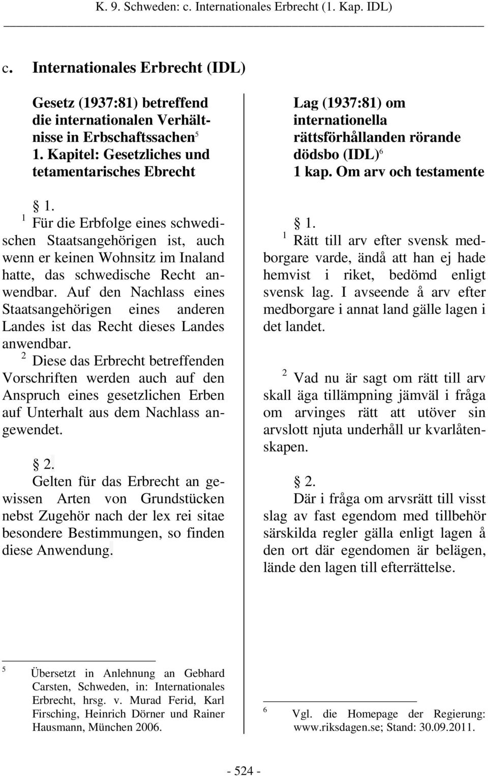 Auf den Nachlass eines Staatsangehörigen eines anderen Landes ist das Recht dieses Landes anwendbar.