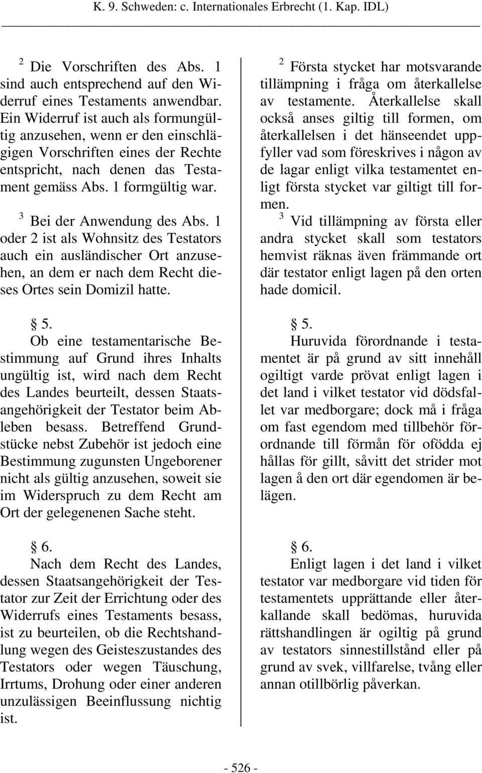 3 Bei der Anwendung des Abs. 1 oder 2 ist als Wohnsitz des Testators auch ein ausländischer Ort anzusehen, an dem er nach dem Recht dieses Ortes sein Domizil hatte. 5.