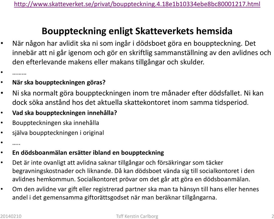 Ni ska normalt göra bouppteckningen inom tre månader efter dödsfallet. Ni kan dock söka anstånd hos det aktuella skattekontoret inom samma tidsperiod. Vad ska bouppteckningen innehålla?