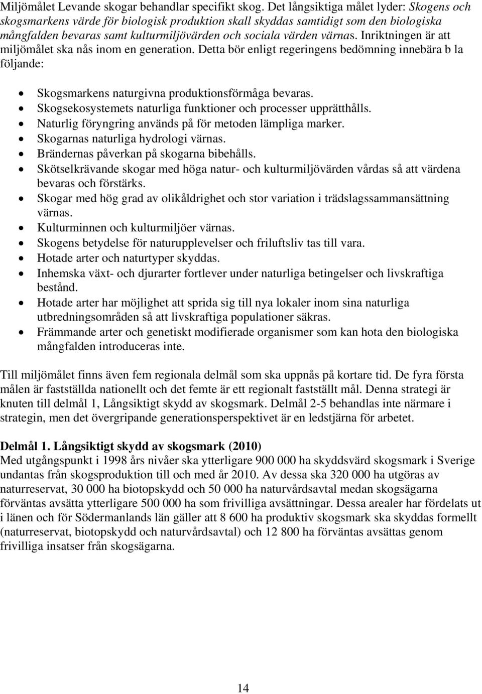 Inriktningen är att miljömålet ska nås inom en generation. Detta bör enligt regeringens bedömning innebära b la följande: Skogsmarkens naturgivna produktionsförmåga bevaras.