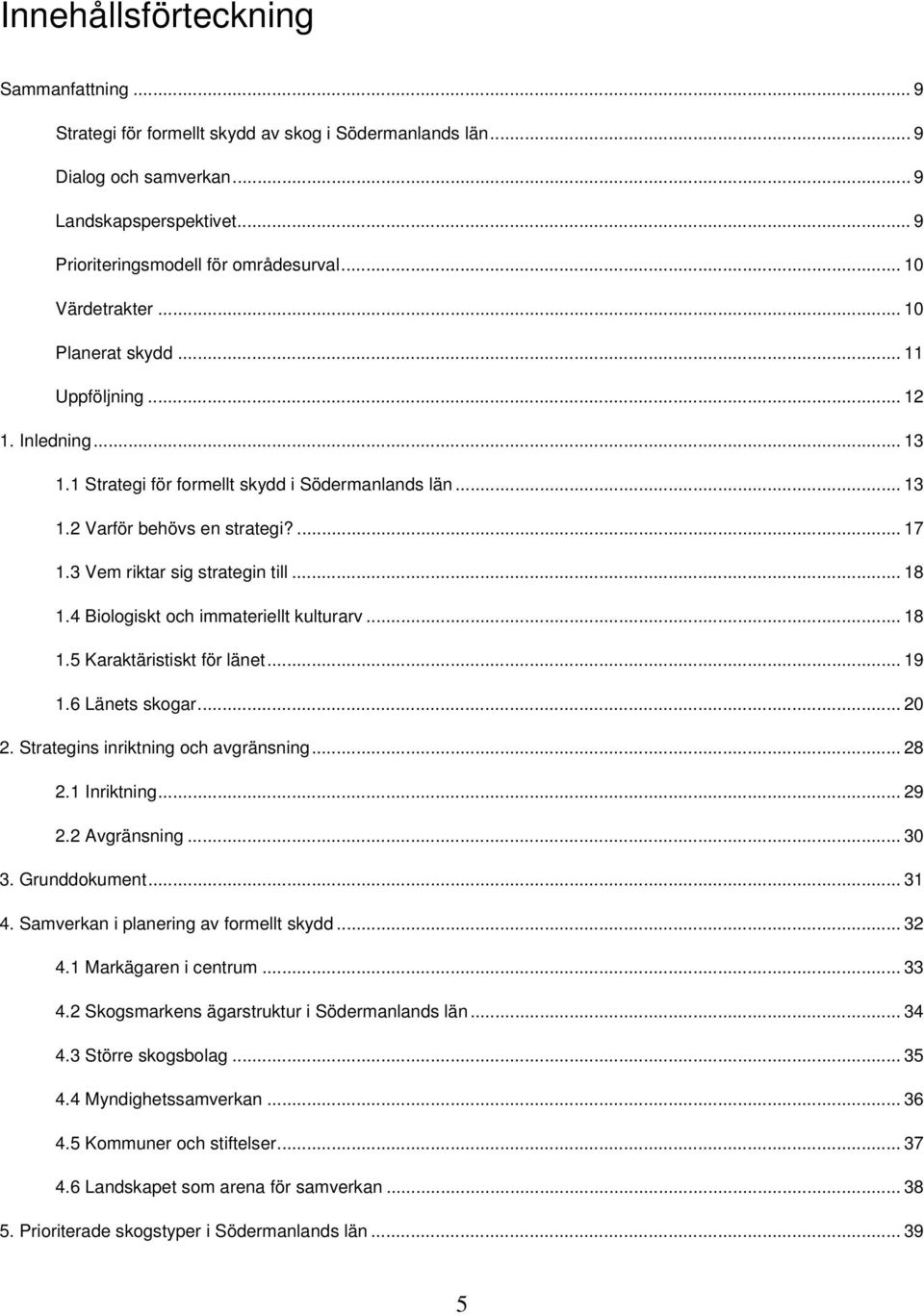 3 Vem riktar sig strategin till... 18 1.4 Biologiskt och immateriellt kulturarv... 18 1.5 Karaktäristiskt för länet... 19 1.6 Länets skogar... 20 2. Strategins inriktning och avgränsning... 28 2.