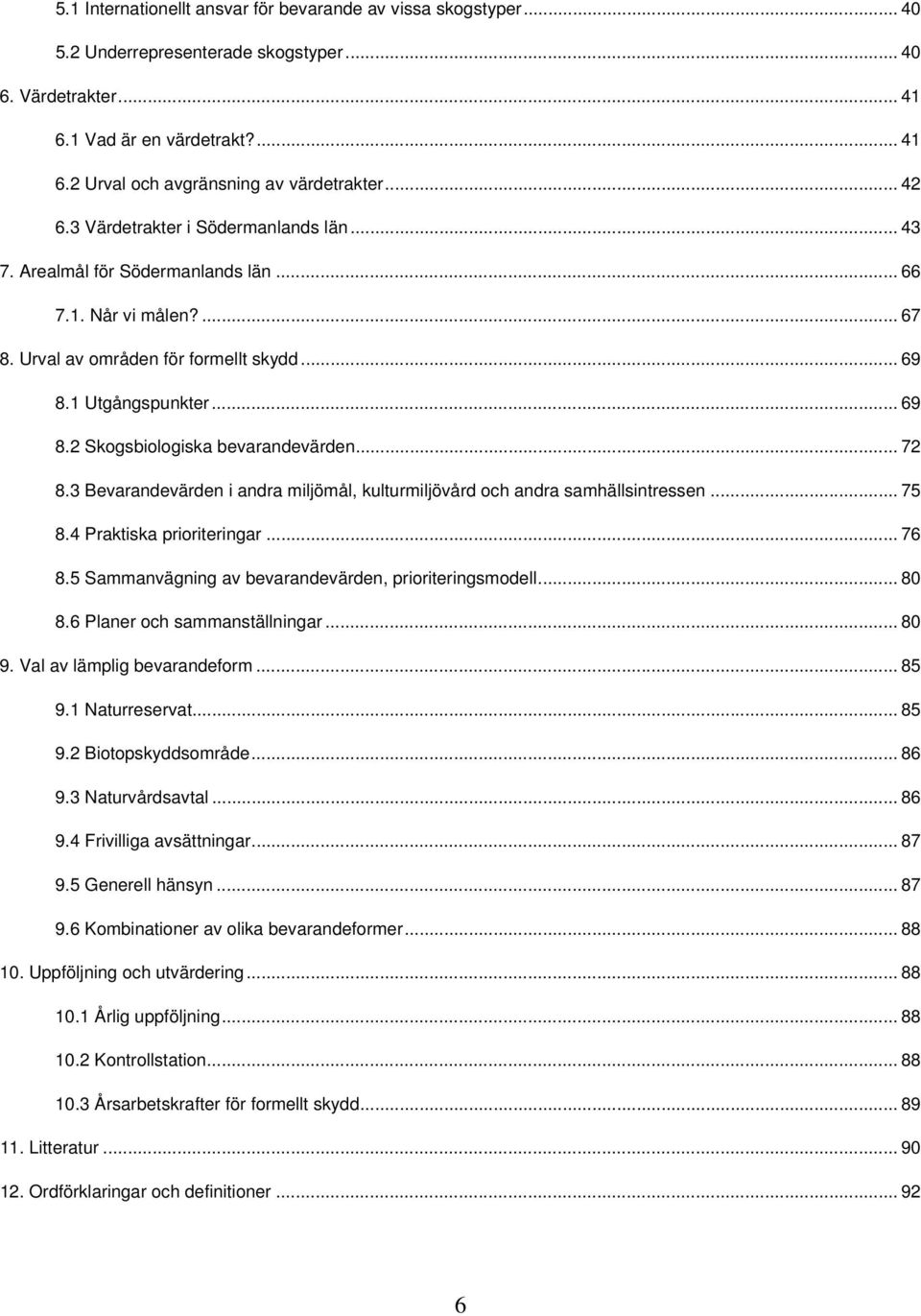 .. 72 8.3 Bevarandevärden i andra miljömål, kulturmiljövård och andra samhällsintressen... 75 8.4 Praktiska prioriteringar... 76 8.5 Sammanvägning av bevarandevärden, prioriteringsmodell... 80 8.