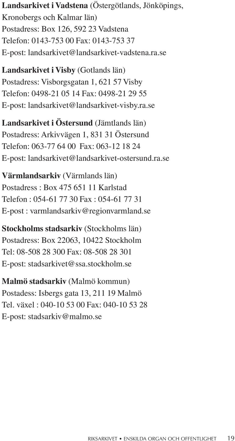 se Landsarkivet i Östersund (Jämtlands län) Postadress: Arkivvägen 1, 831 31 Östersund Telefon: 063-77 64 00 Fax: 063-12 18 24 E-post: landsarkivet@landsarkivet-ostersund.ra.