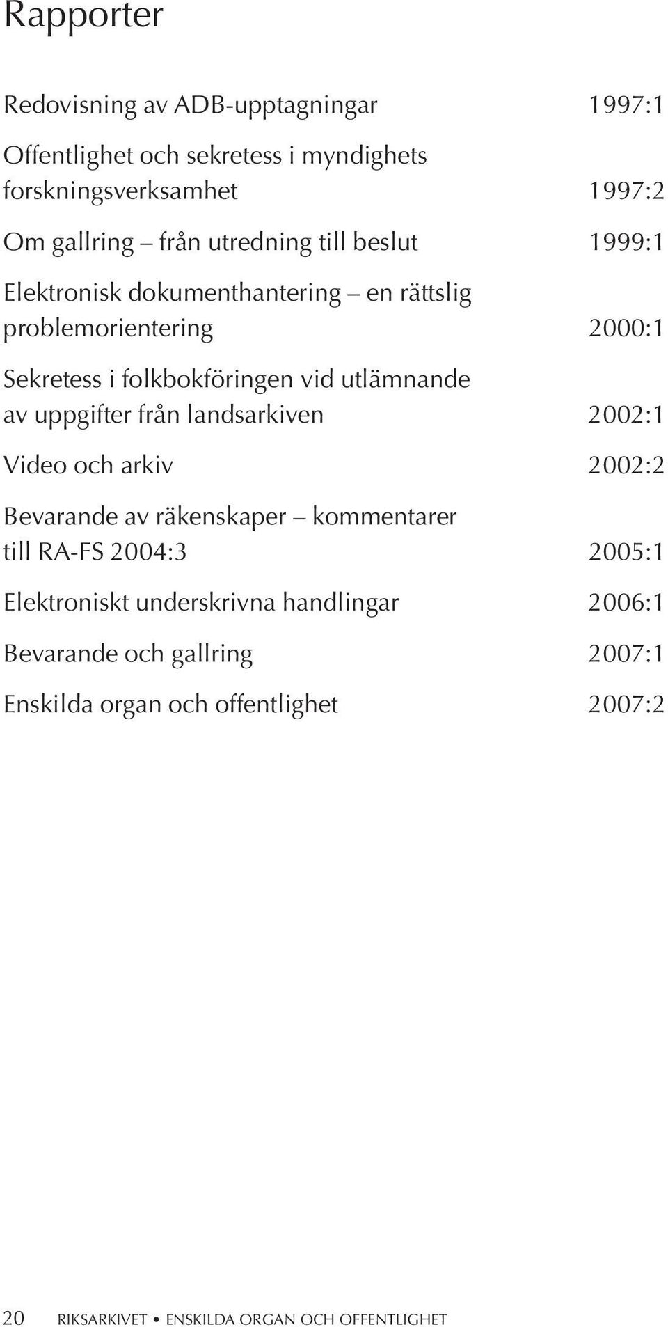 utlämnande av uppgifter från landsarkiven 2002:1 Video och arkiv 2002:2 Bevarande av räkenskaper kommentarer till RA-FS 2004:3 2005:1