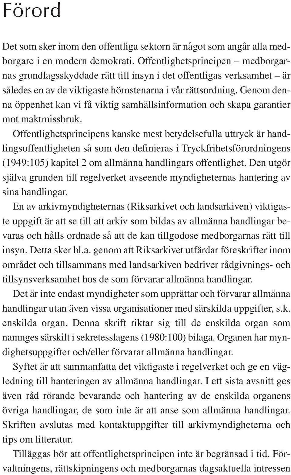 Genom denna öppenhet kan vi få viktig samhällsinformation och skapa garantier mot maktmissbruk.