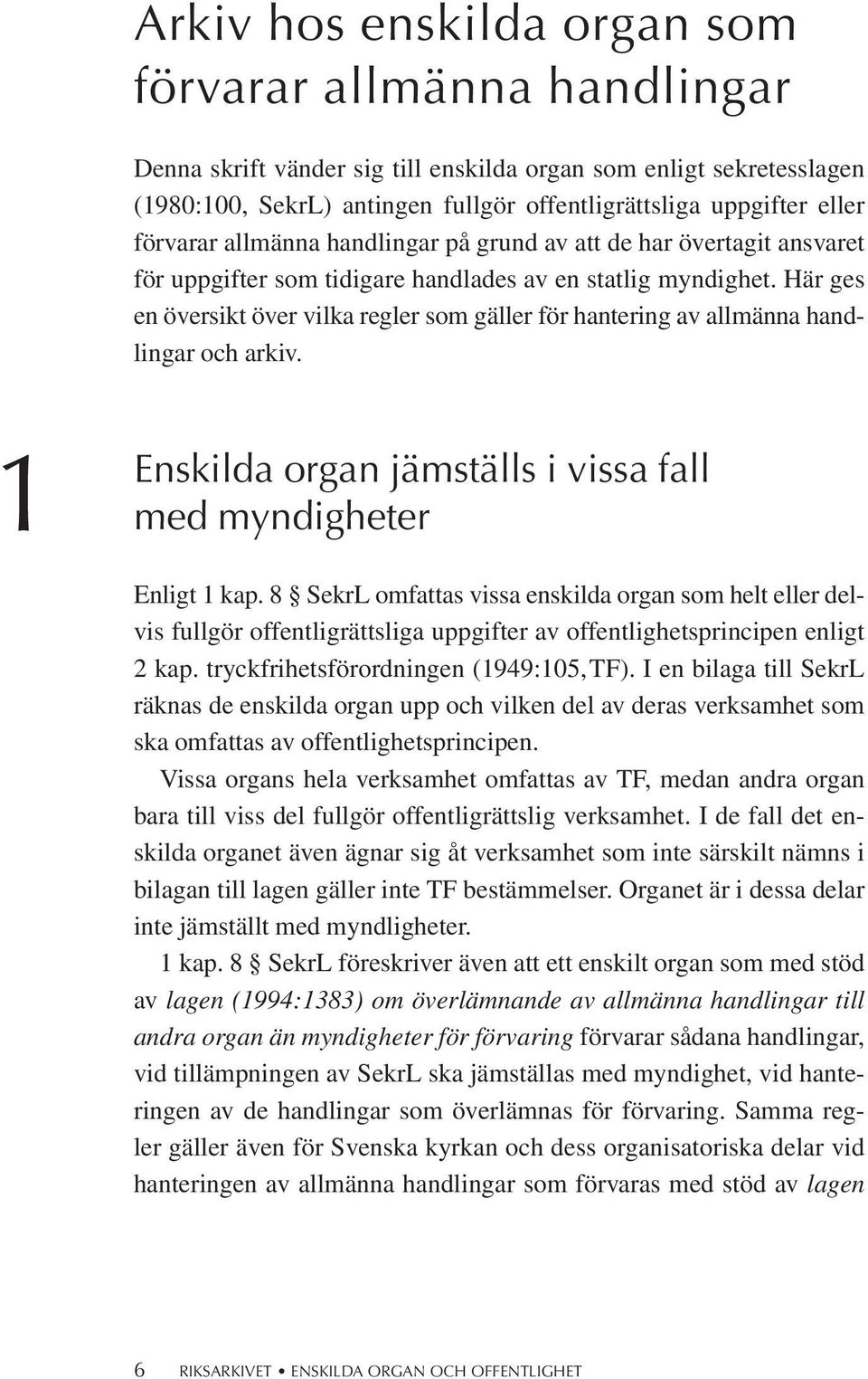 Här ges en översikt över vilka regler som gäller för hantering av allmänna handlingar och arkiv. 1 Enskilda organ jämställs i vissa fall med myndigheter Enligt 1 kap.