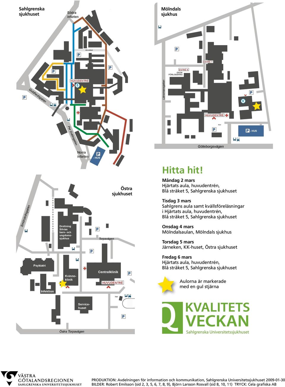 s l o t t s g a t a n Östra sjukhuset Måndag 2 mars Tisdag 3 mars Sahlgrens aula samt kvällsföreläsningar i r ö m S sykiatri Infektion Drottning Silvias barn- och ungdomssjukhus Kvinnoklinik