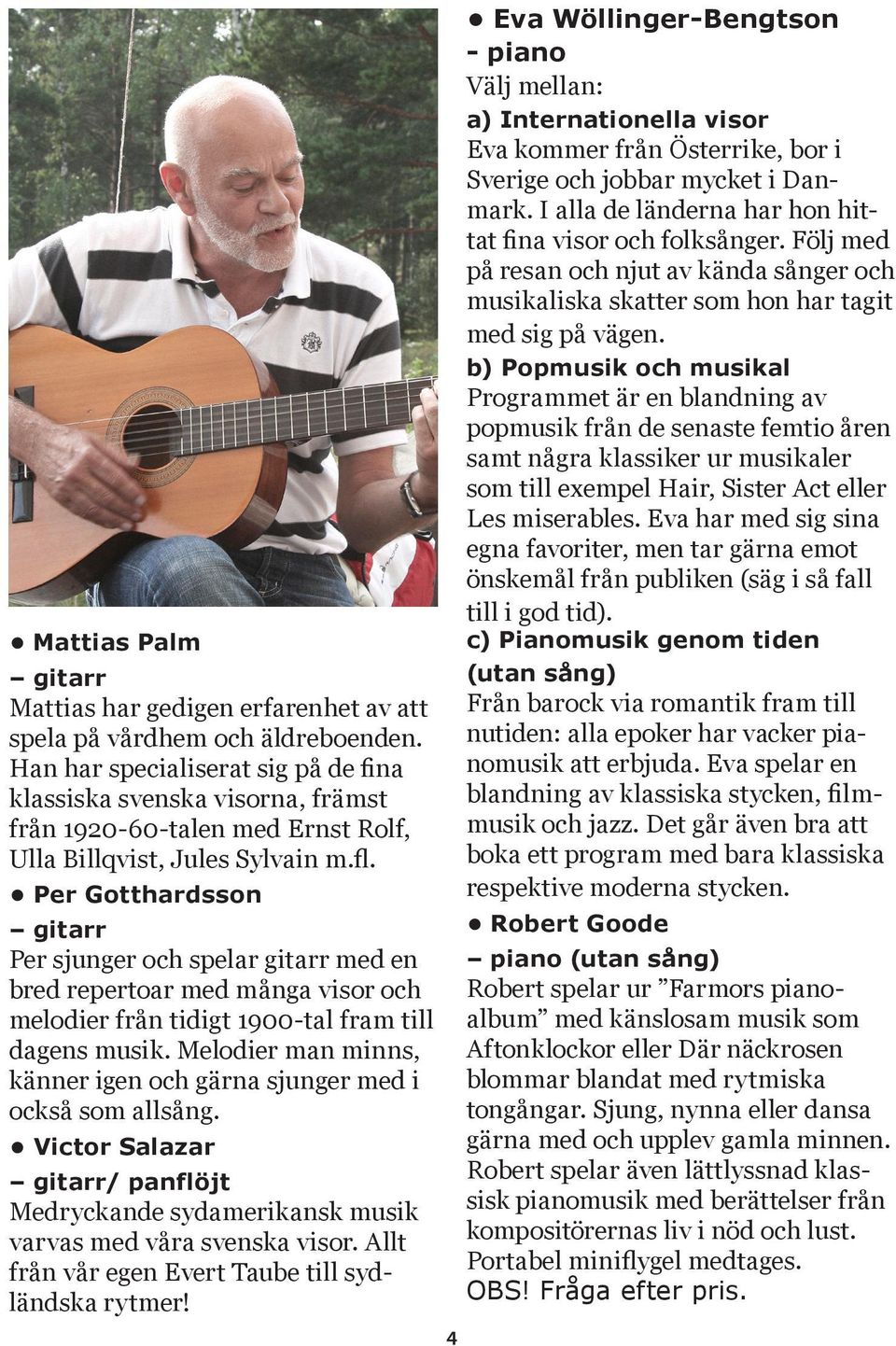 Per Gotthardsson gitarr Per sjunger och spelar gitarr med en bred repertoar med många visor och melodier från tidigt 1900-tal fram till dagens musik.