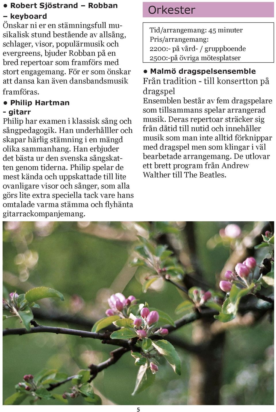 Han underhålller och skapar härlig stämning i en mängd olika sammanhang. Han erbjuder det bästa ur den svenska sångskatten genom tiderna.