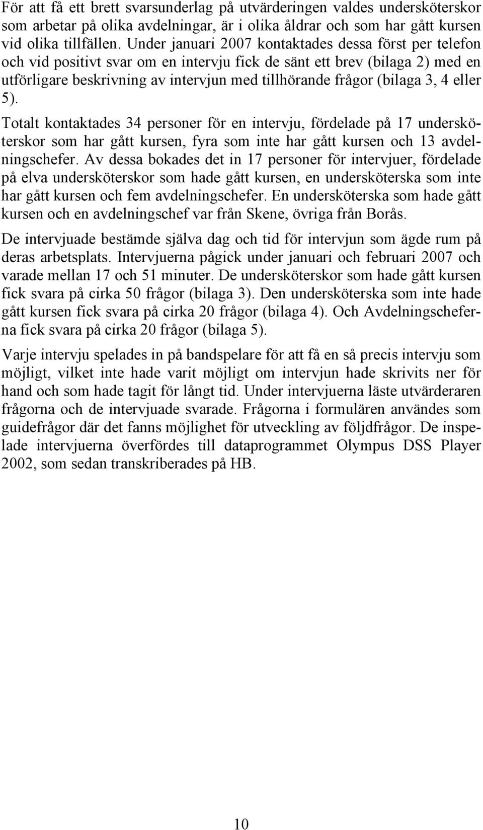 3, 4 eller 5). Totalt kontaktades 34 personer för en intervju, fördelade på 17 undersköterskor som har gått kursen, fyra som inte har gått kursen och 13 avdelningschefer.