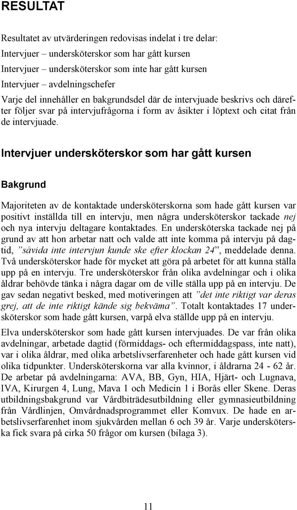 Intervjuer undersköterskor som har gått kursen Bakgrund Majoriteten av de kontaktade undersköterskorna som hade gått kursen var positivt inställda till en intervju, men några undersköterskor tackade