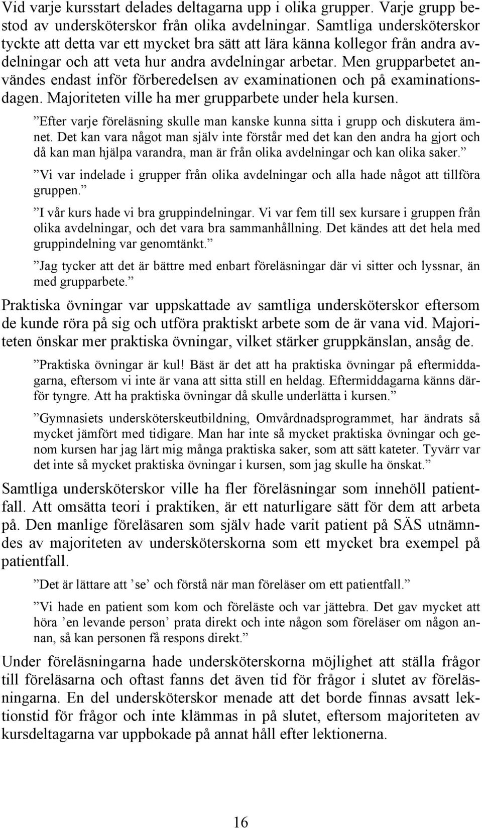 Men grupparbetet användes endast inför förberedelsen av examinationen och på examinationsdagen. Majoriteten ville ha mer grupparbete under hela kursen.