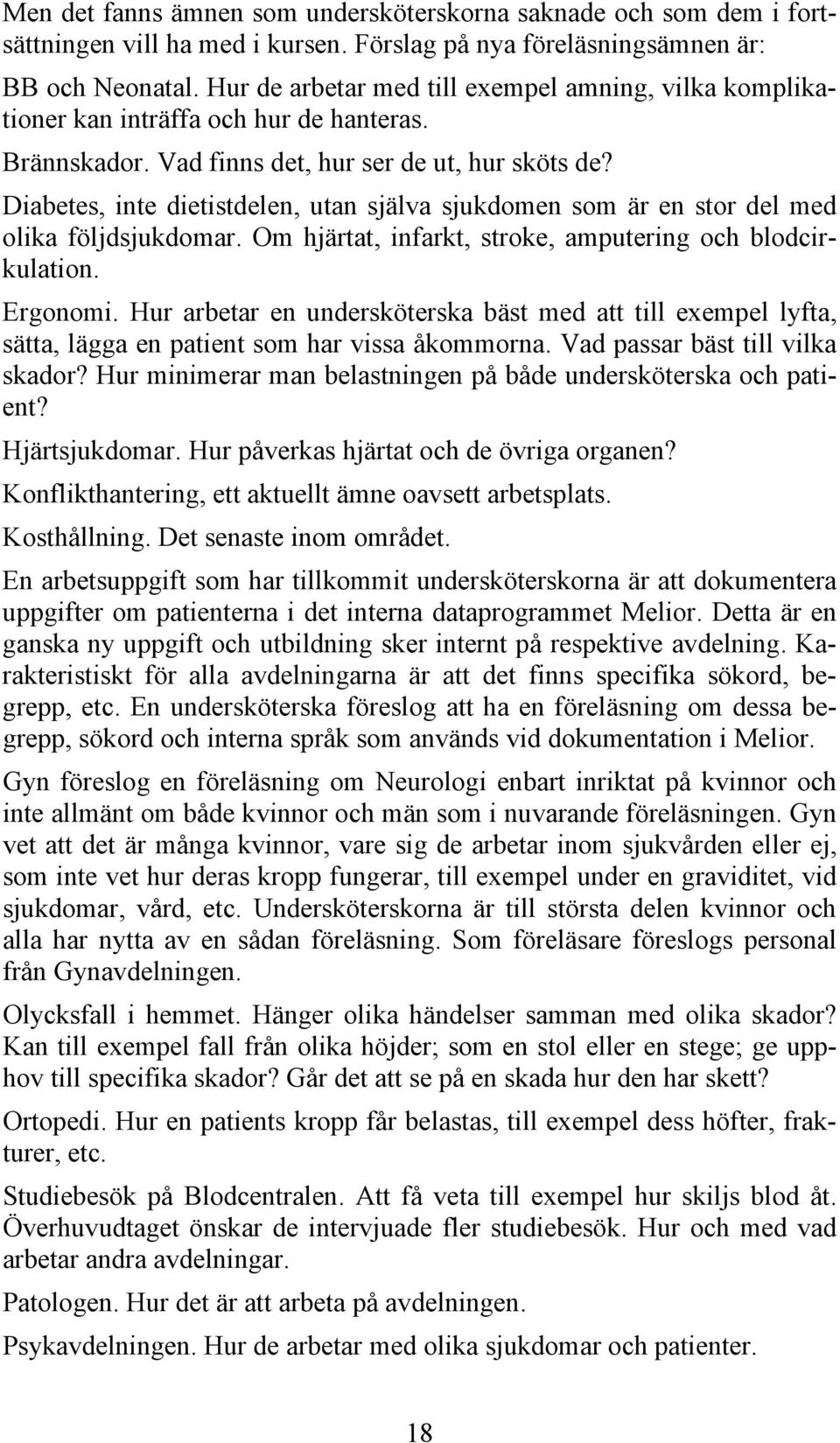 Diabetes, inte dietistdelen, utan själva sjukdomen som är en stor del med olika följdsjukdomar. Om hjärtat, infarkt, stroke, amputering och blodcirkulation. Ergonomi.