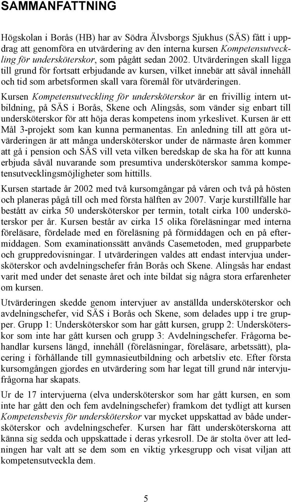 Kursen Kompetensutveckling för undersköterskor är en frivillig intern utbildning, på SÄS i Borås, Skene och Alingsås, som vänder sig enbart till undersköterskor för att höja deras kompetens inom