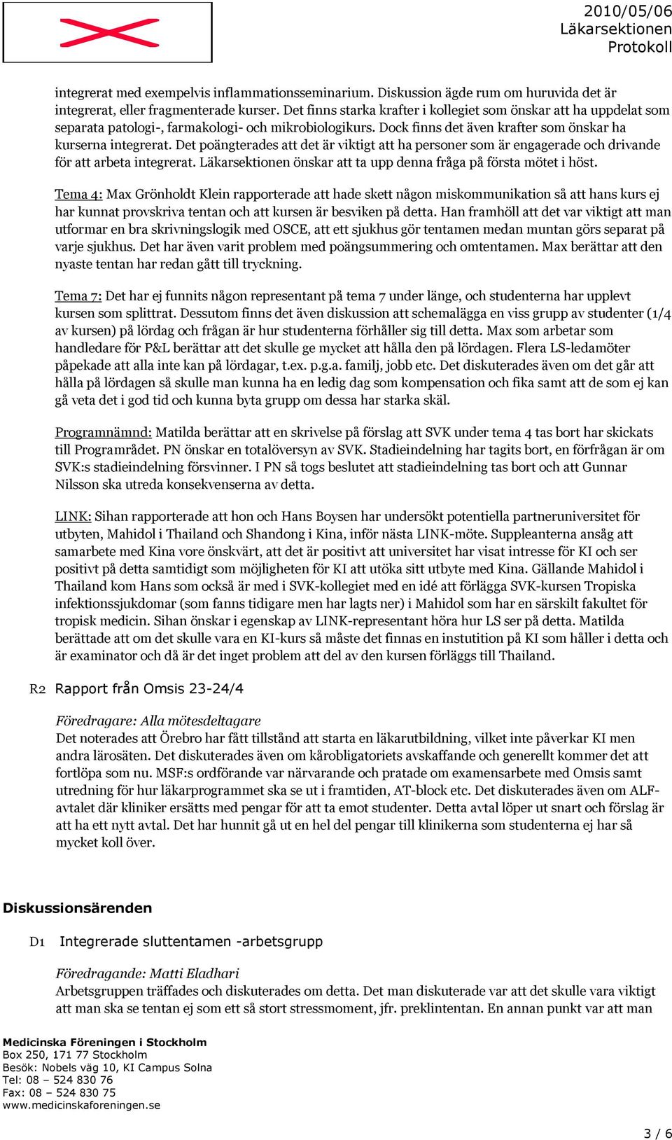 Det poängterades att det är viktigt att ha personer som är engagerade och drivande för att arbeta integrerat. önskar att ta upp denna fråga på första mötet i höst.