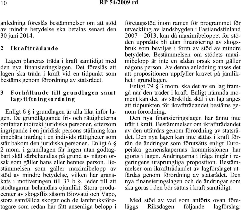 3 Förhållande till grundlagen samt lagstiftningsordning Enligt 6 i grundlagen är alla lika inför lagen.