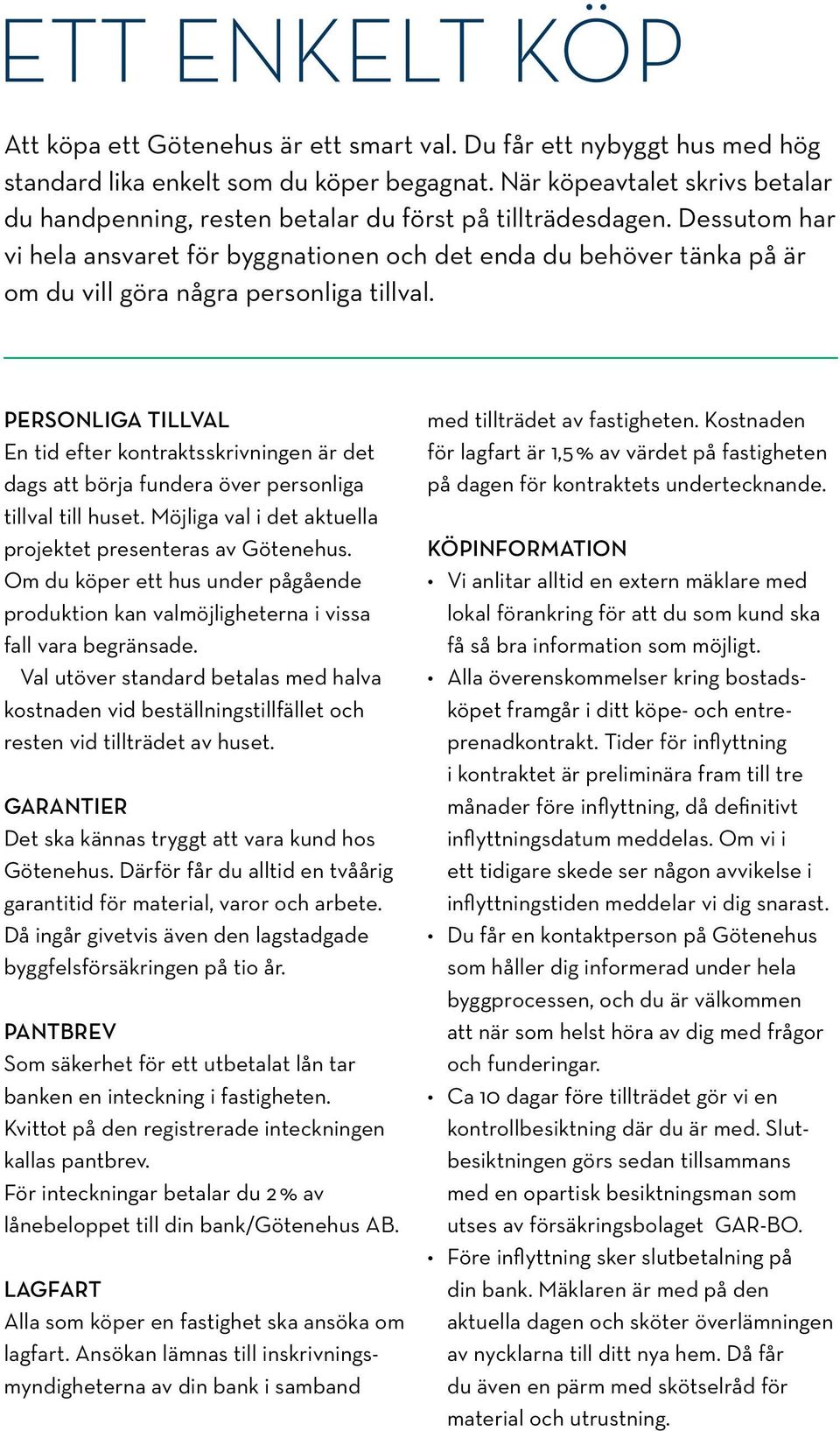 Dessutom har vi hela ansvaret för byggnationen och det enda du behöver tänka på är om du vill göra några personliga tillval.