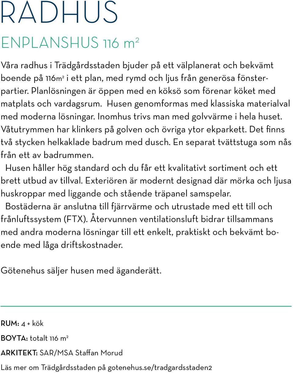 Våtutrymmen har klinkers på golven och övriga ytor ekparkett. Det finns två stycken helkaklade badrum med dusch. En separat tvättstuga som nås från ett av badrummen.