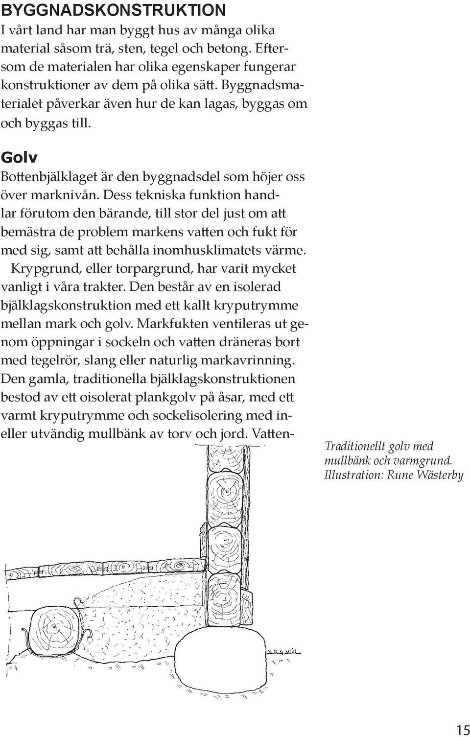 Dess tekniska funktion handlar förutom den bärande, till stor del just om att bemästra de problem markens vatten och fukt för med sig, samt att behålla inomhusklimatets värme.