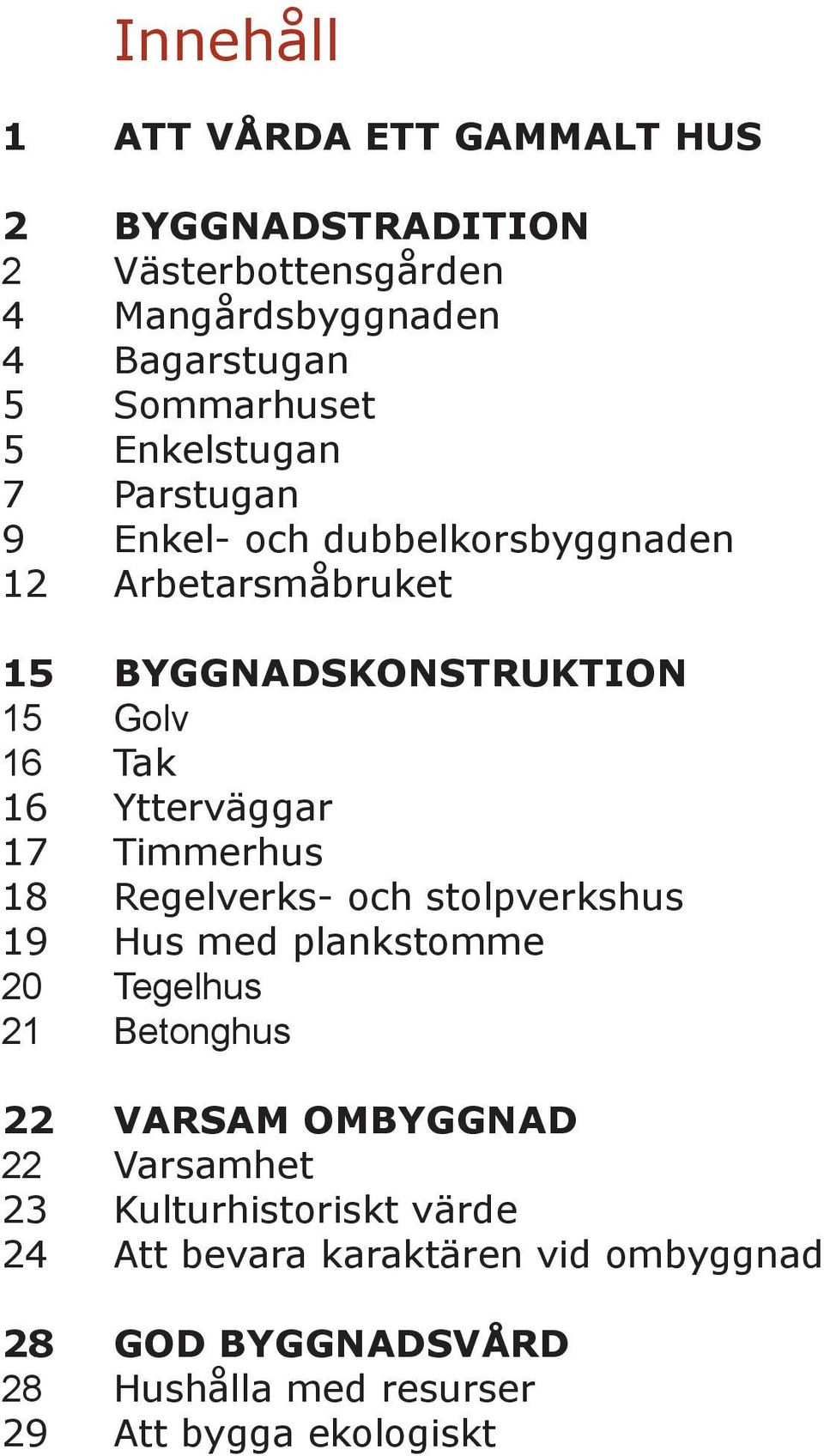 Ytterväggar 17 Timmerhus 18 Regelverks- och stolpverkshus 19 Hus med plankstomme 20 Tegelhus 21 Betonghus 22 VARSAM OMBYGGNAD 22