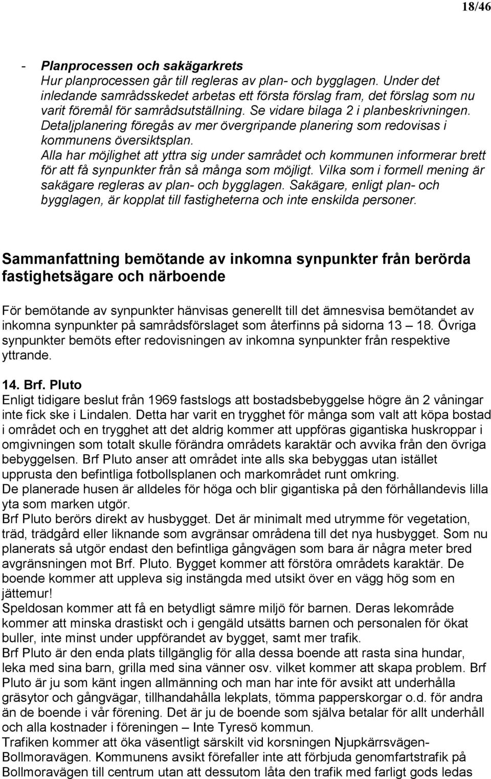 Detaljplanering föregås av mer övergripande planering som redovisas i kommunens översiktsplan.