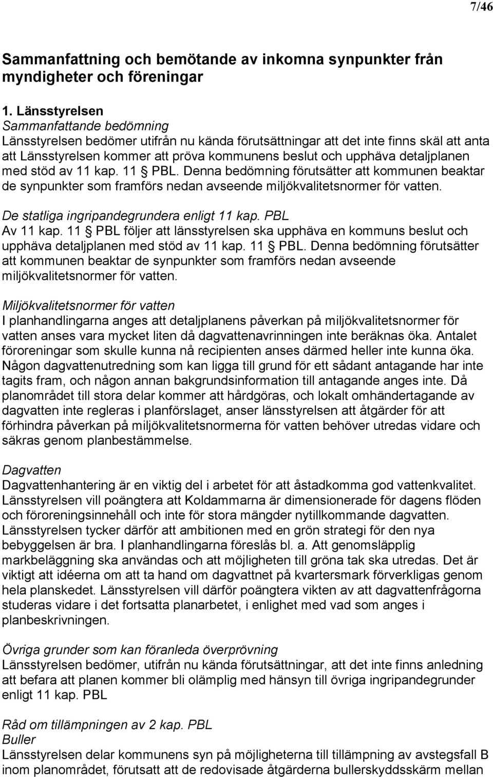 detaljplanen med stöd av 11 kap. 11 PBL. Denna bedömning förutsätter att kommunen beaktar de synpunkter som framförs nedan avseende miljökvalitetsnormer för vatten.