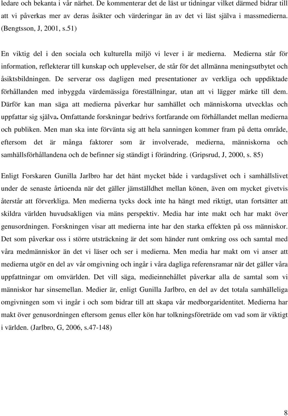 Medierna står för information, reflekterar till kunskap och upplevelser, de står för det allmänna meningsutbytet och åsiktsbildningen.