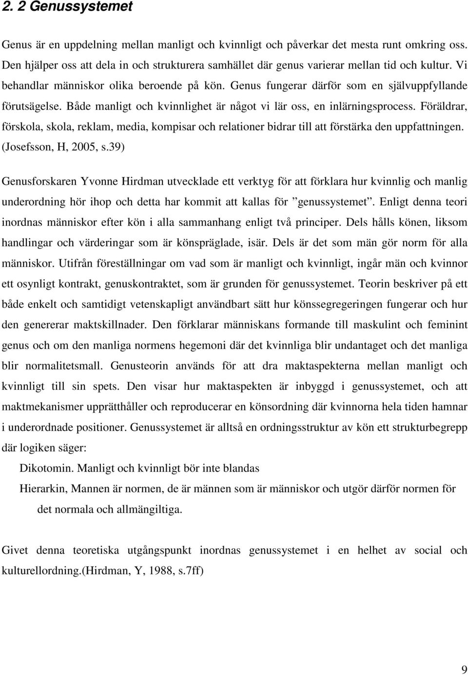 Genus fungerar därför som en självuppfyllande förutsägelse. Både manligt och kvinnlighet är något vi lär oss, en inlärningsprocess.