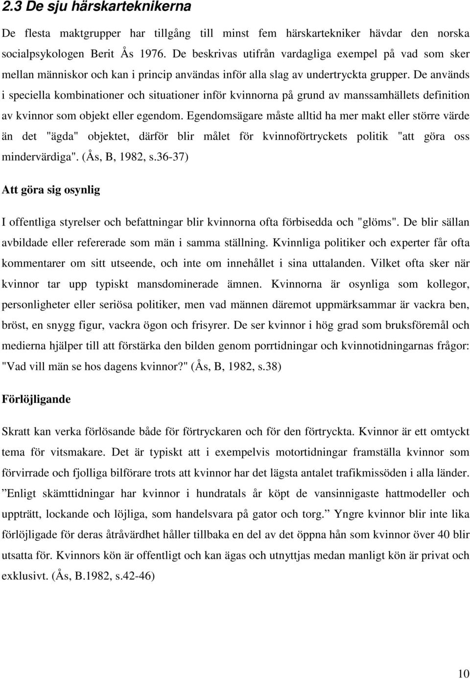 De används i speciella kombinationer och situationer inför kvinnorna på grund av manssamhällets definition av kvinnor som objekt eller egendom.