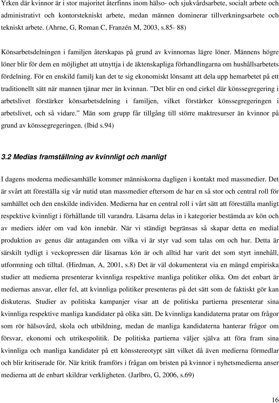 Männens högre löner blir för dem en möjlighet att utnyttja i de äktenskapliga förhandlingarna om hushållsarbetets fördelning.