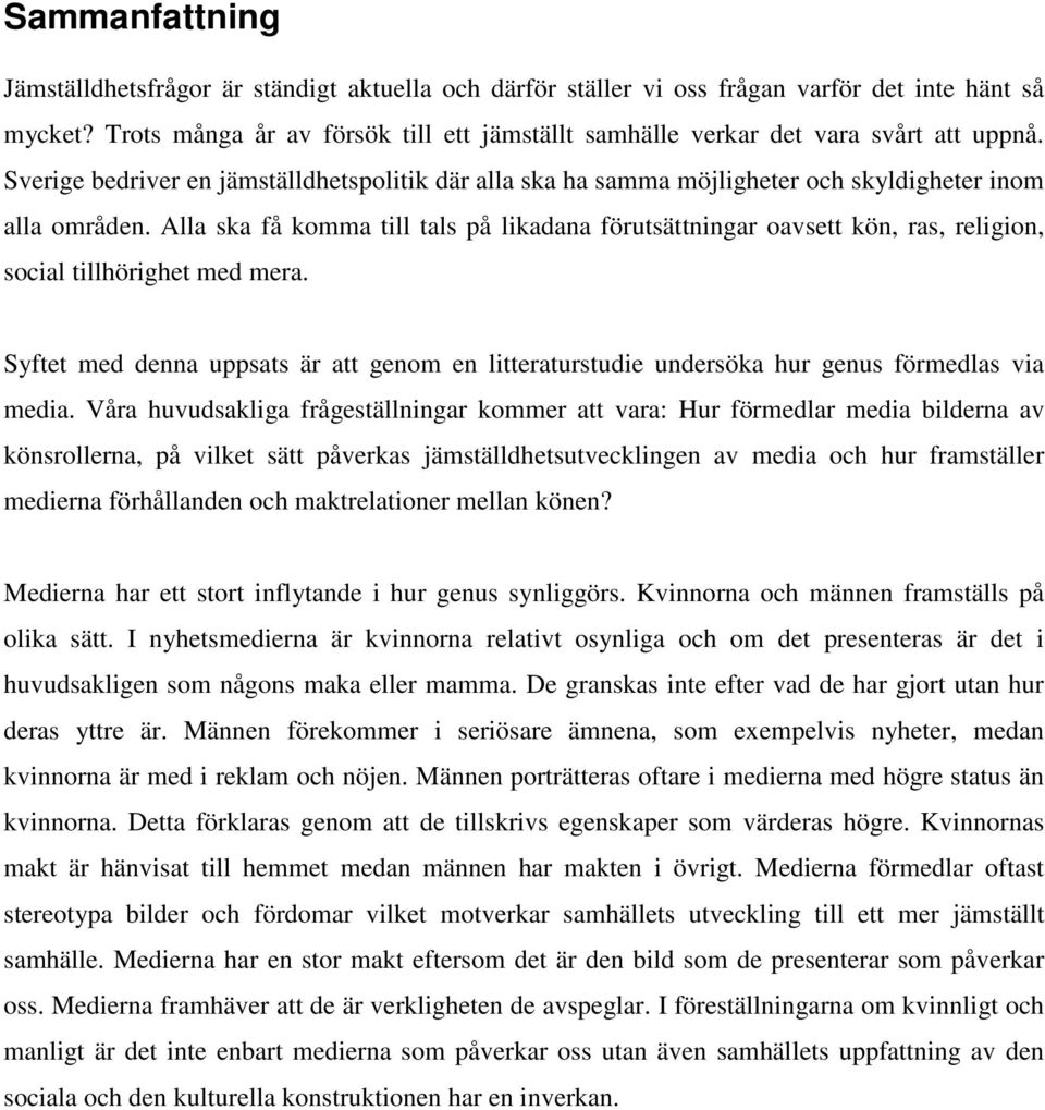 Alla ska få komma till tals på likadana förutsättningar oavsett kön, ras, religion, social tillhörighet med mera.