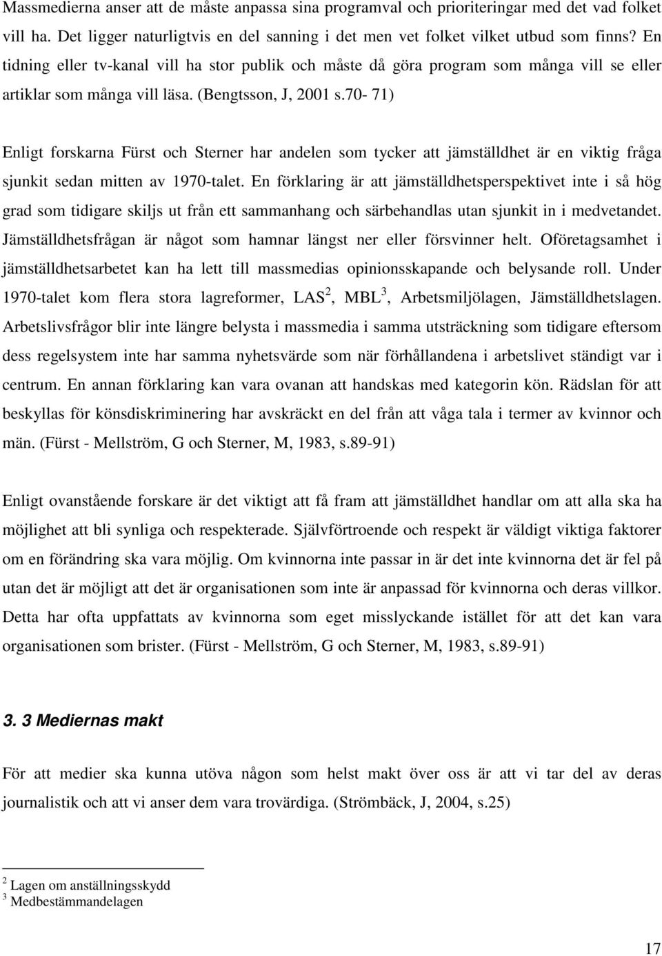 70-71) Enligt forskarna Fürst och Sterner har andelen som tycker att jämställdhet är en viktig fråga sjunkit sedan mitten av 1970-talet.