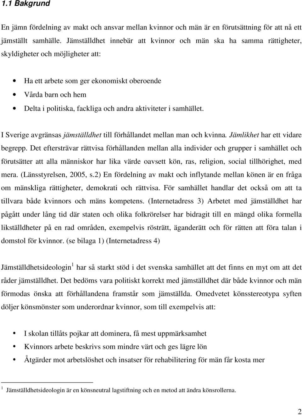 andra aktiviteter i samhället. I Sverige avgränsas jämställdhet till förhållandet mellan man och kvinna. Jämlikhet har ett vidare begrepp.