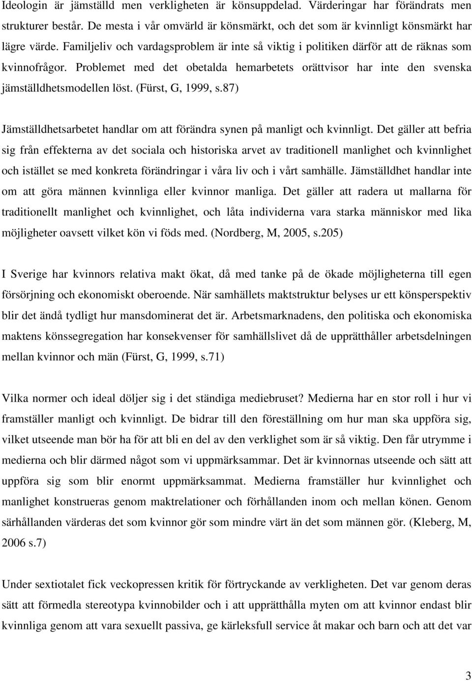 (Fürst, G, 1999, s.87) Jämställdhetsarbetet handlar om att förändra synen på manligt och kvinnligt.