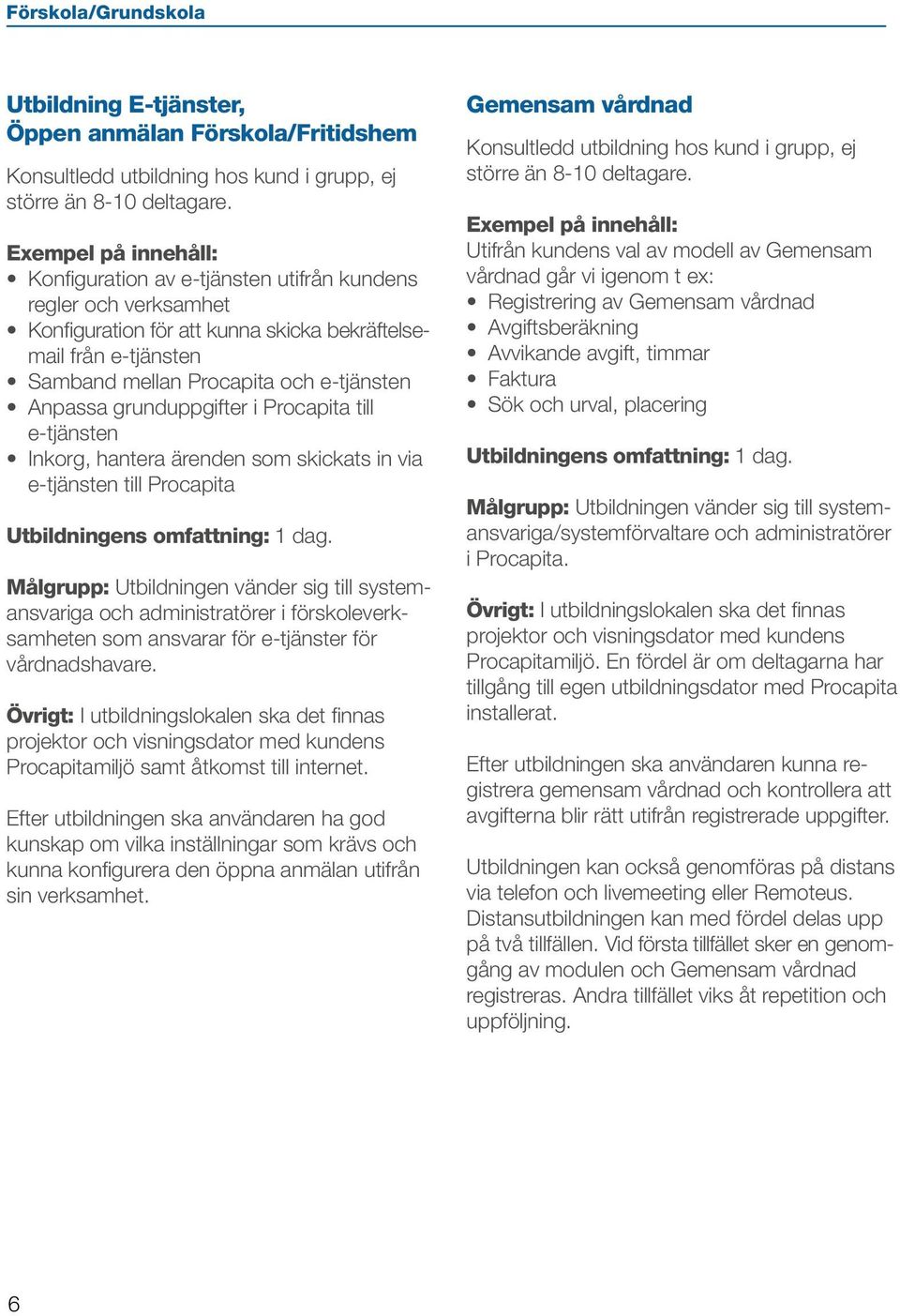 Procapita till e-tjänsten Inkorg, hantera ärenden som skickats in via e-tjänsten till Procapita Målgrupp: Utbildningen vänder sig till systemansvariga och administratörer i förskoleverksamheten som