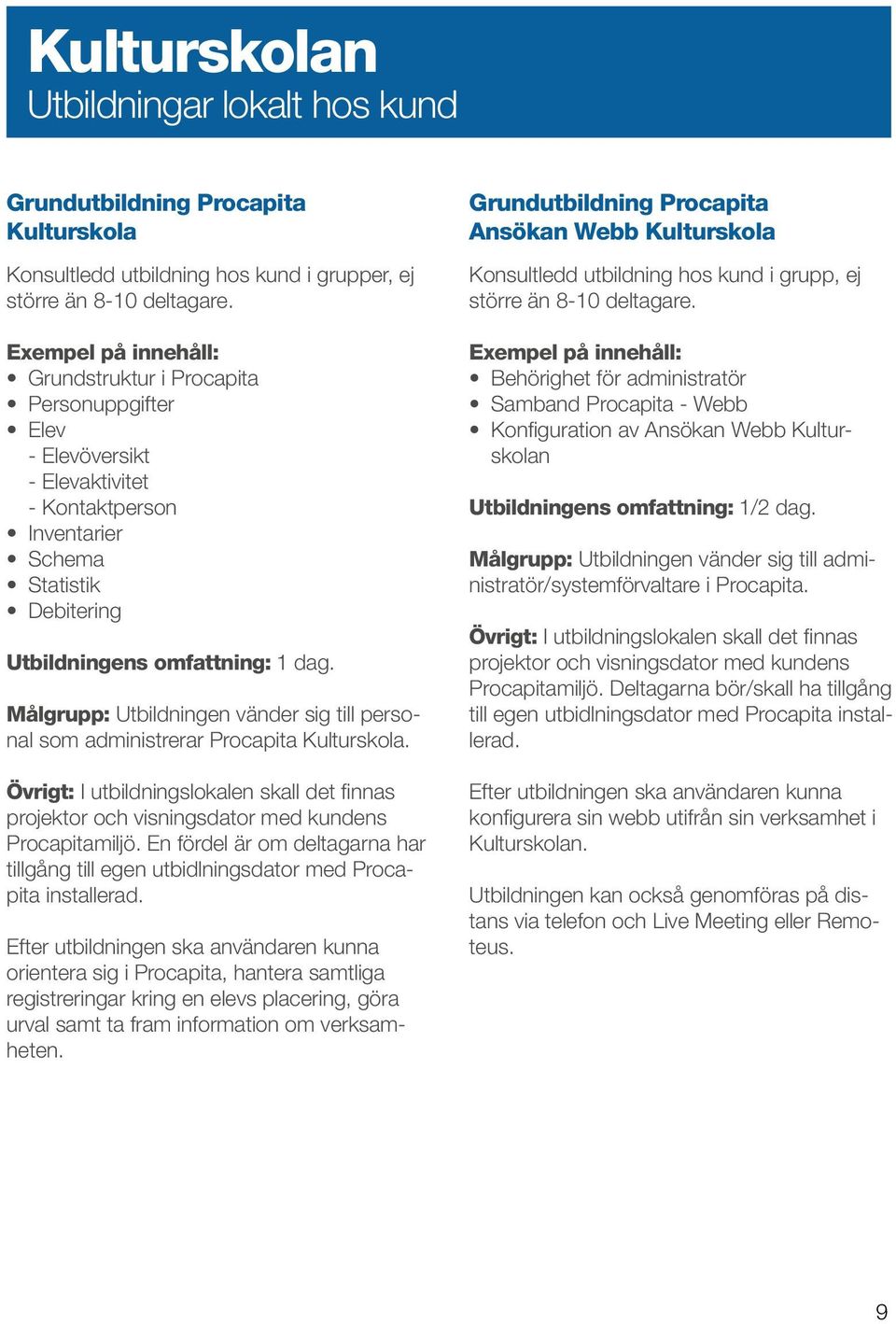 Procapita Kulturskola. Övrigt: I utbildningslokalen skall det finnas projektor och visningsdator med kundens Procapitamiljö.