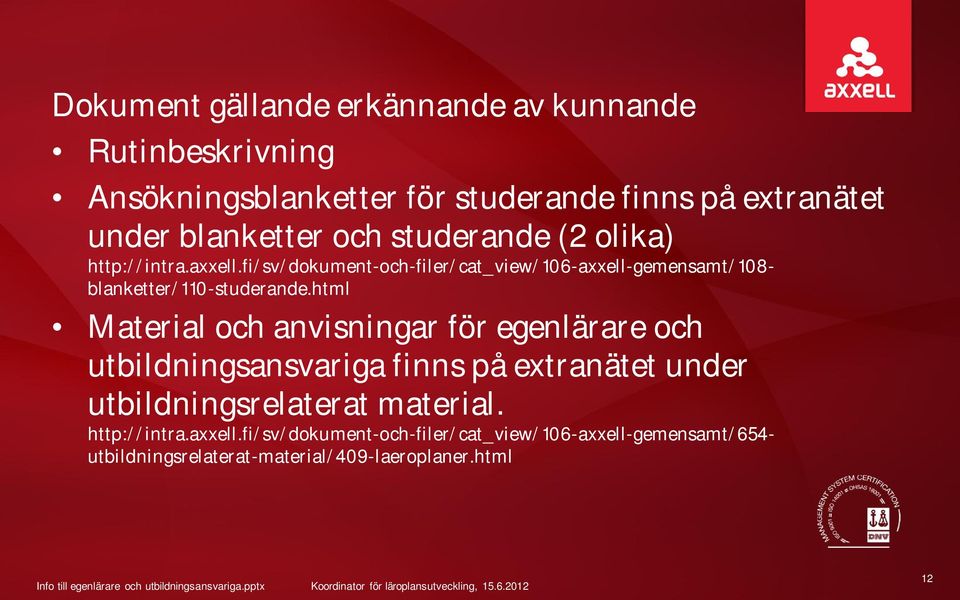 html Material och anvisningar för egenlärare och utbildningsansvariga finns på extranätet under utbildningsrelaterat material.