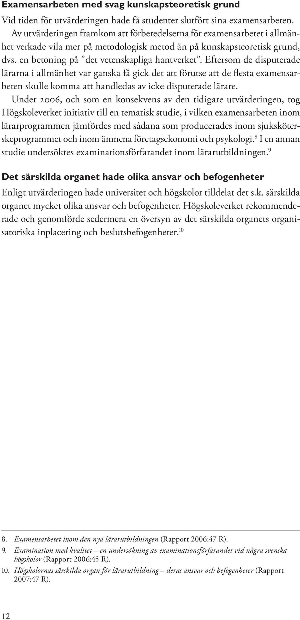 Eftersom de disputerade lärarna i allmänhet var ganska få gick det att förutse att de flesta examensarbeten skulle komma att handledas av icke disputerade lärare.