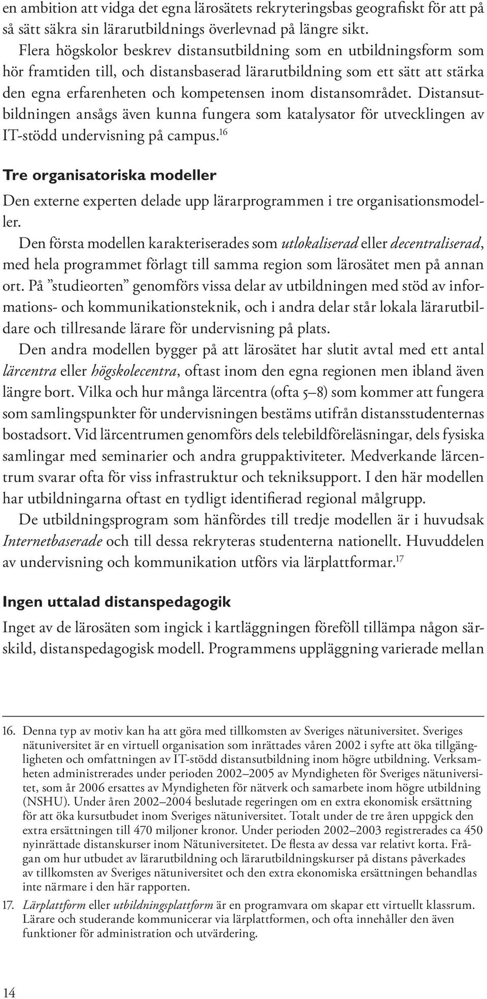 distansområdet. Distansutbildningen ansågs även kunna fungera som katalysator för utvecklingen av IT-stödd undervisning på campus.