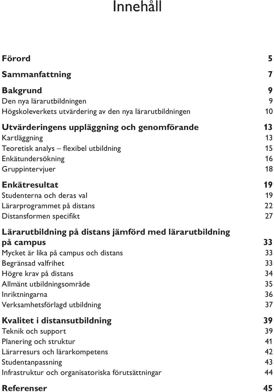 på distans jämförd med lärarutbildning på campus 33 Mycket är lika på campus och distans 33 Begränsad valfrihet 33 Högre krav på distans 34 Allmänt utbildningsområde 35 Inriktningarna 36